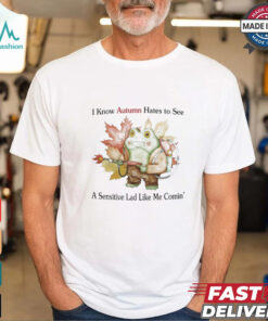 Official I Know Autumn Hates To See A Sensitive Lad Like Me Comin’ t shirt