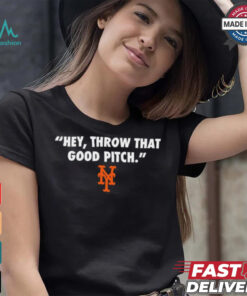 Official New York Mets MLB 2024 Hey Throw That Good Pitch t shirt