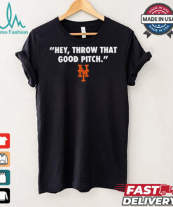 Official New York Mets MLB 2024 Hey Throw That Good Pitch t shirt