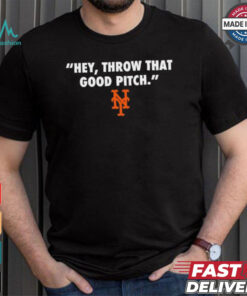 Official New York Mets MLB 2024 Hey Throw That Good Pitch t shirt