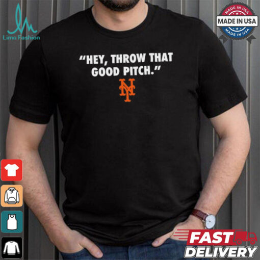 Official New York Mets MLB 2024 Hey Throw That Good Pitch t shirt