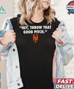 Official New York Mets MLB 2024 Hey Throw That Good Pitch t shirt