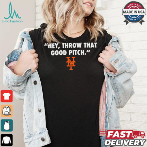 Official New York Mets MLB 2024 Hey Throw That Good Pitch t shirt