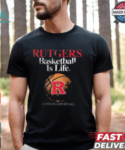 Official Rutgers Basketball Is Life The Rest Is Just Details t shirt