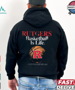 Official Rutgers Basketball Is Life The Rest Is Just Details t shirt