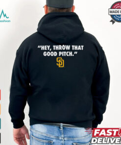 Official San Diego Padres MLB Hey Throw That Good Pitch 2024 t shirt