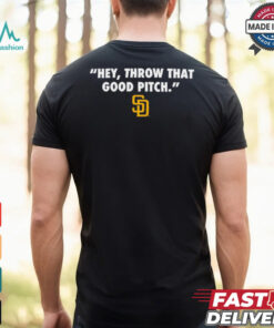 Official San Diego Padres MLB Hey Throw That Good Pitch 2024 t shirt