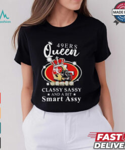 Official San francisco 49ers queen classy sassy and a bit smart assy Shirt