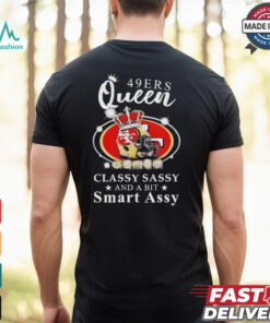 Official San francisco 49ers queen classy sassy and a bit smart assy Shirt
