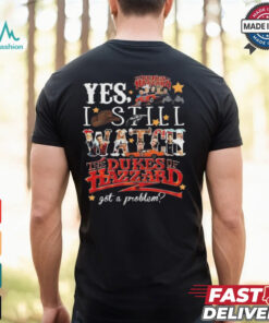 Official The Dukes Of Hazzard I Still Watch Got A Problem 2024 Shirt