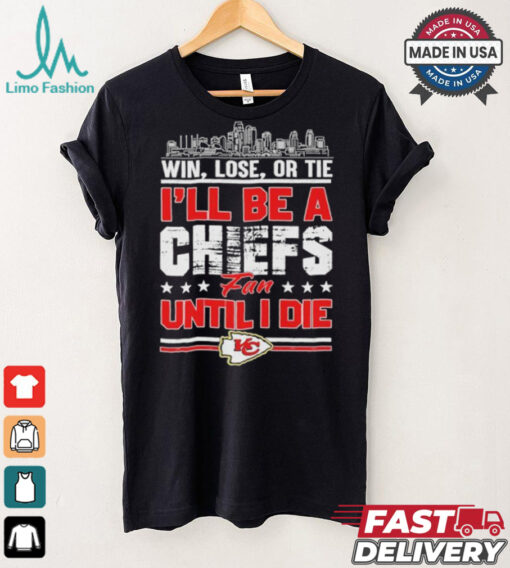 Official Win, Lose, Or Tie I’ll Be A Kansas Chiefs Fan Until I Die Shirt