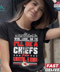 Official Win, Lose, Or Tie I’ll Be A Kansas Chiefs Fan Until I Die Shirt