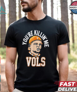 Official You’re killing me vols 2024 T shirt