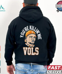 Official You’re killing me vols 2024 T shirt