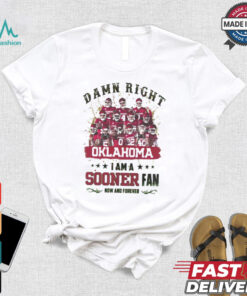 Oklahoma Sooners Damn right I am a Sooners fan now and forever shirt