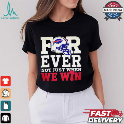 Original Buffalo Bills for ever not just when we win shirt