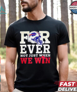 Original Buffalo Bills for ever not just when we win shirt