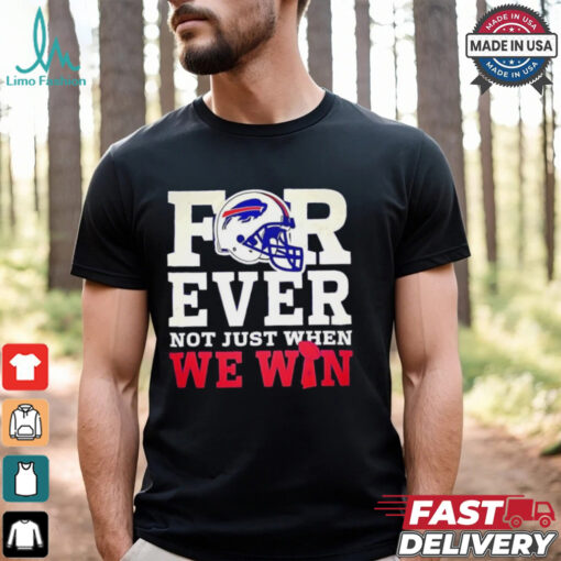 Original Buffalo Bills for ever not just when we win shirt