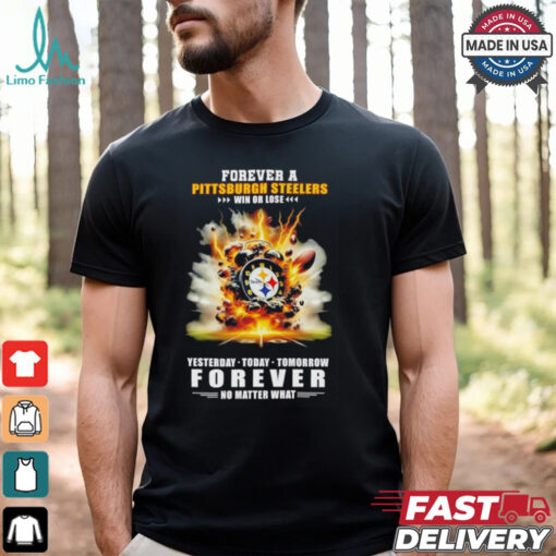 Pittsburgh Steelers win or lose forever no matter what shirt