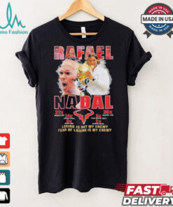 Rafael Nadal Losing Is Not My Enemy Fear Of Losing Is My Enemy Signature Shirt