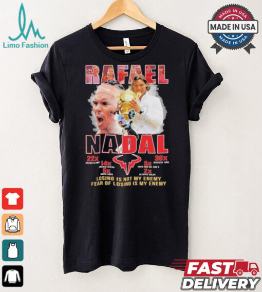 Rafael Nadal Losing Is Not My Enemy Fear Of Losing Is My Enemy Signature Shirt
