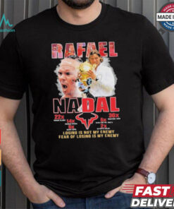 Rafael Nadal Losing Is Not My Enemy Fear Of Losing Is My Enemy Signature Shirt