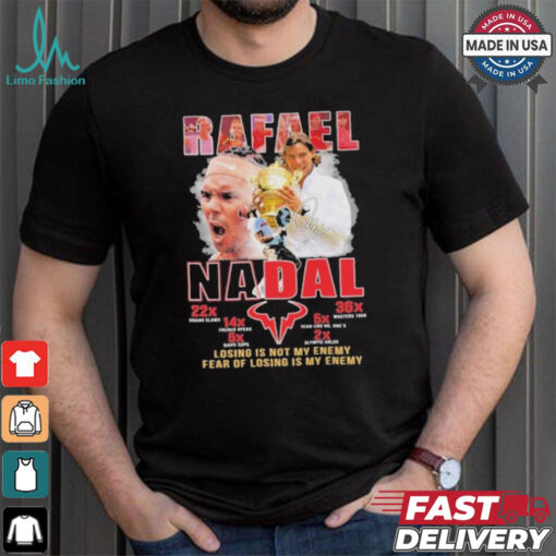 Rafael Nadal Losing Is Not My Enemy Fear Of Losing Is My Enemy Signature Shirt