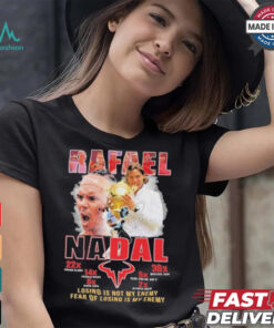 Rafael Nadal Losing Is Not My Enemy Fear Of Losing Is My Enemy Signature Shirt