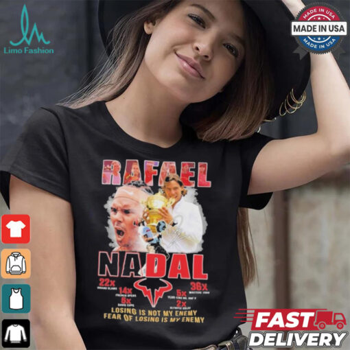Rafael Nadal Losing Is Not My Enemy Fear Of Losing Is My Enemy Signature Shirt