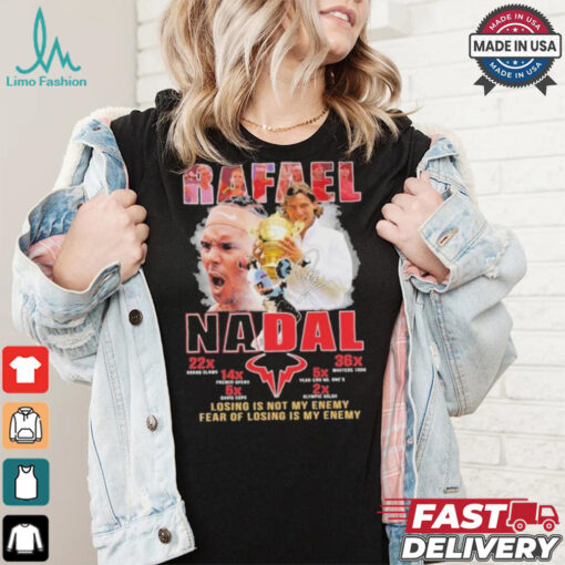 Rafael Nadal Losing Is Not My Enemy Fear Of Losing Is My Enemy Signature Shirt