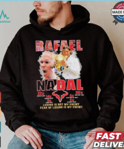 Rafael Nadal Losing Is Not My Enemy Fear Of Losing Is My Enemy Signature Shirt