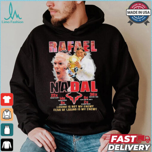 Rafael Nadal Losing Is Not My Enemy Fear Of Losing Is My Enemy Signature Shirt