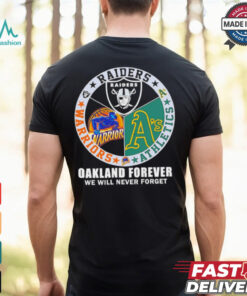 Raiders Athletics and Warriors Oakland forever we will never forget shirt