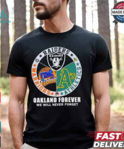 Raiders Athletics and Warriors Oakland forever we will never forget shirt
