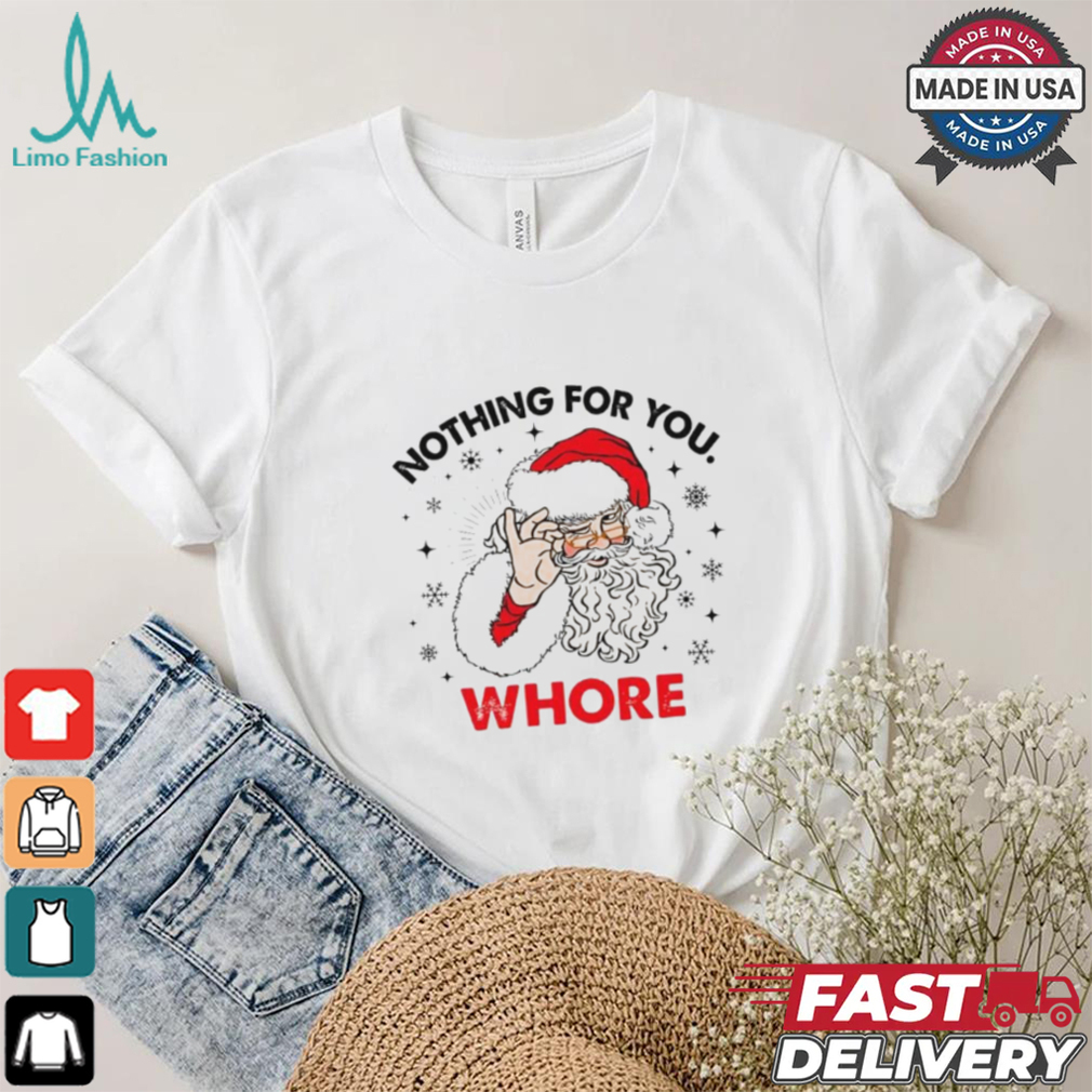 Santa Claus nothing for you whore Christmas shirt Santa Claus nothing for you whore Christmas shirt
