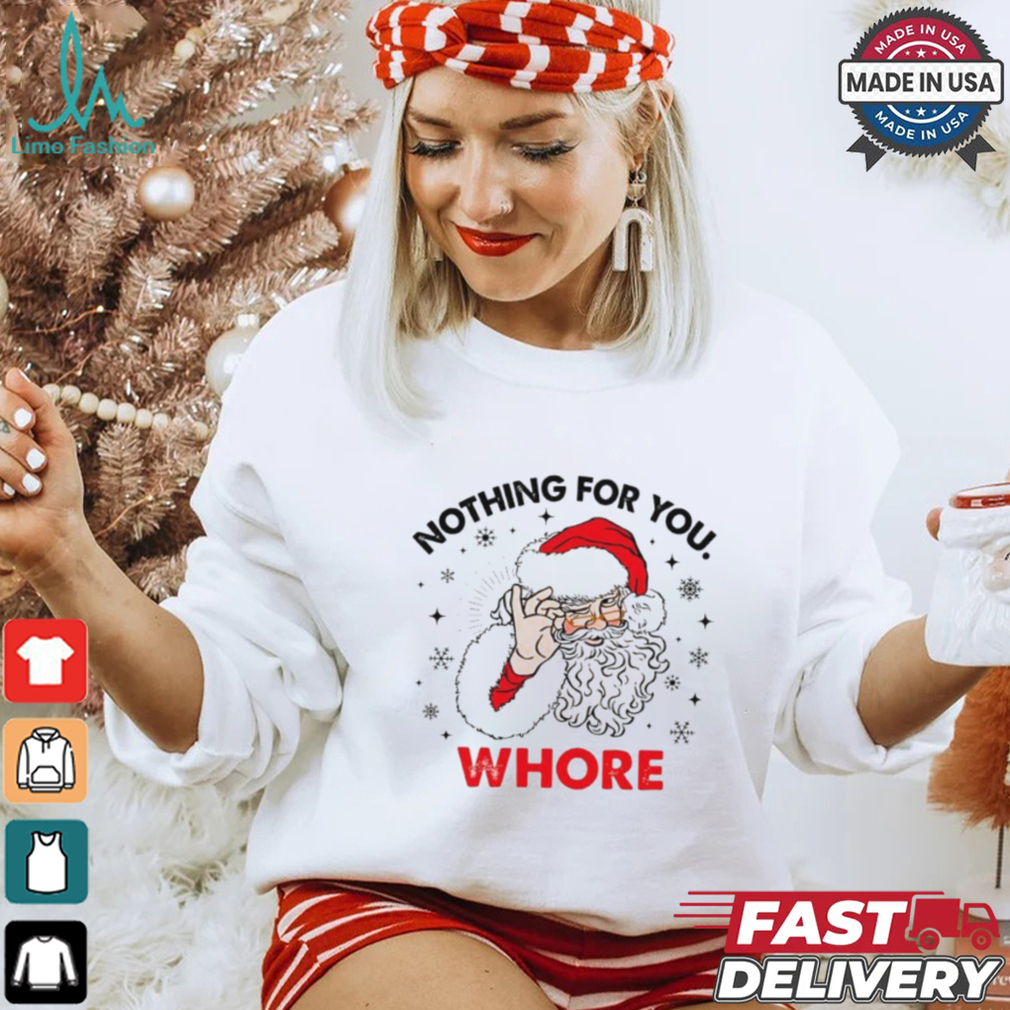 Santa Claus nothing for you whore Christmas shirt Santa Claus nothing for you whore Christmas shirt