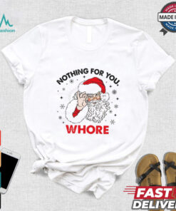 Santa Claus nothing for you whore Christmas shirt