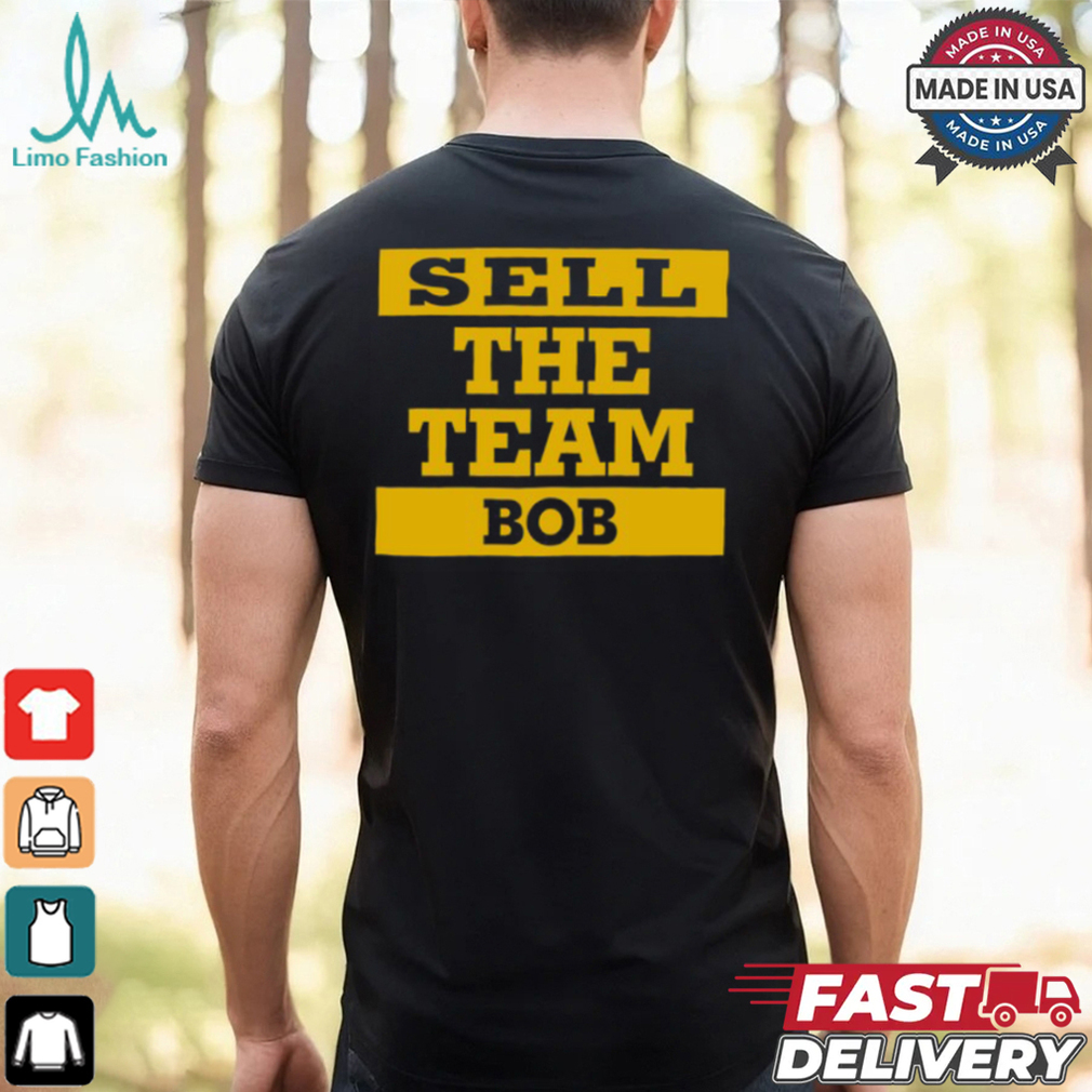 Sell The Team Bob Pittsburgh Pirates Shirt Sell The Team Bob Pittsburgh Pirates Shirt