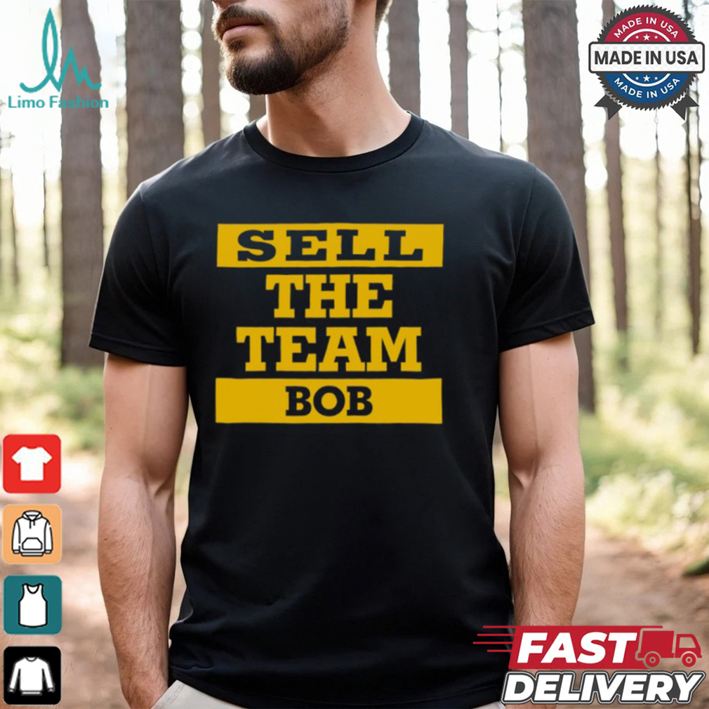 Sell The Team Bob Pittsburgh Pirates Shirt Sell The Team Bob Pittsburgh Pirates Shirt