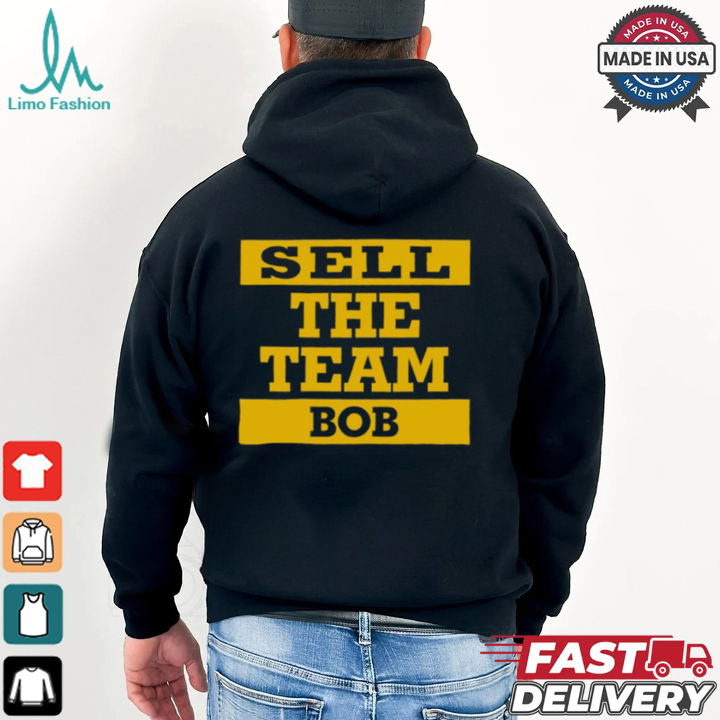 Sell The Team Bob Pittsburgh Pirates Shirt Sell The Team Bob Pittsburgh Pirates Shirt