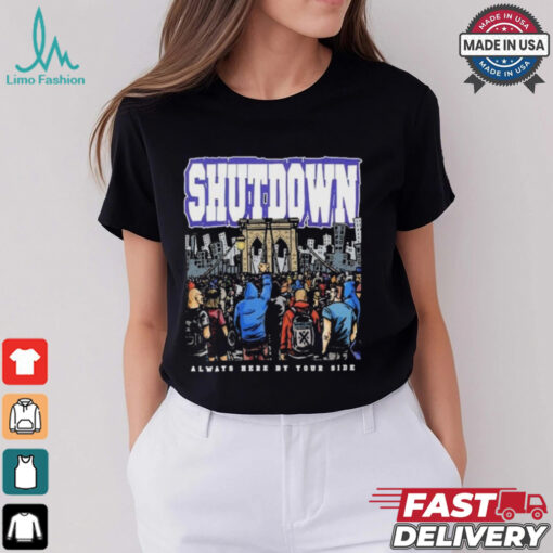 Shutdown Always Here By Your Side T Shirts