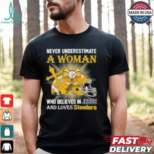 Steelers And Loves SteelersNever Underestimate A Woman Who Believes In Jesus Shirt