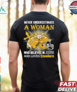 Steelers And Loves SteelersNever Underestimate A Woman Who Believes In Jesus Shirt