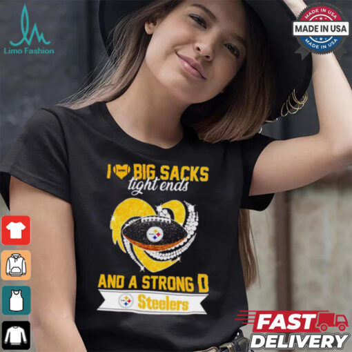 Steelers I love big sacks tight ends and a strong D shirt