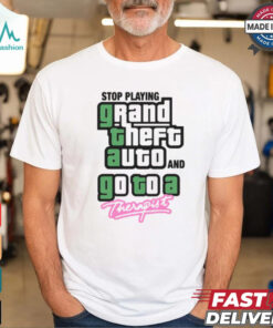 Stop Play Grand Theft Auto And Go To A Therapist Shirt