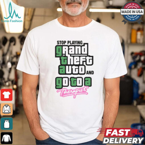 Stop Play Grand Theft Auto And Go To A Therapist Shirt