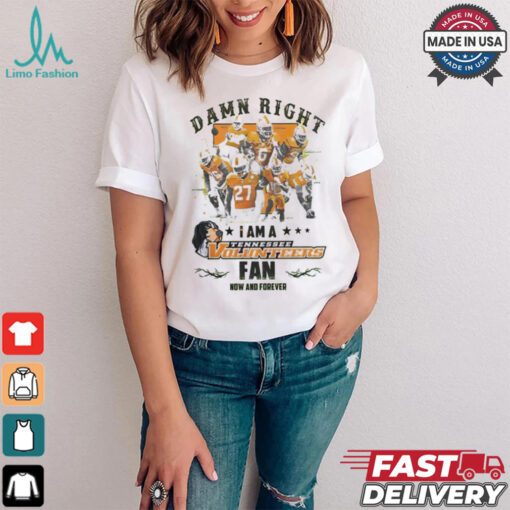 Tennessee Volunteers Damn right I am a Tennessee Volunteers fan now and forever shirt
