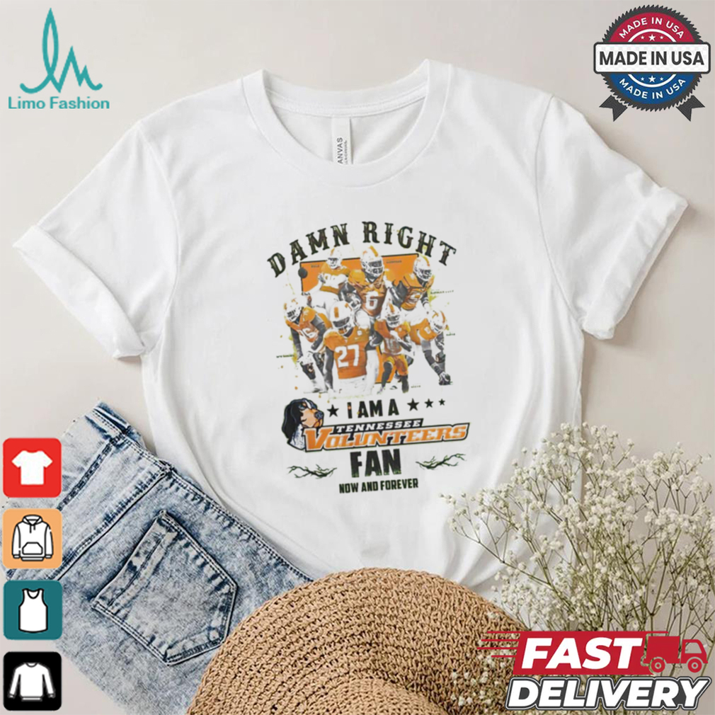 Tennessee Volunteers Damn right I am a Tennessee Volunteers fan now and forever shirt Tennessee Volunteers Damn right I am a Tennessee Volunteers fan now and forever shirt