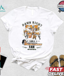 Tennessee Volunteers Damn right I am a Tennessee Volunteers fan now and forever shirt