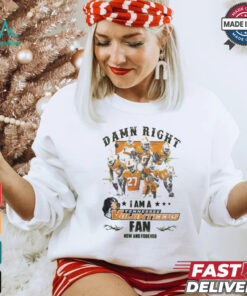 Tennessee Volunteers Damn right I am a Tennessee Volunteers fan now and forever shirt